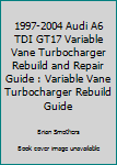 Paperback 1997-2004 Audi A6 TDI GT17 Variable Vane Turbocharger Rebuild and Repair Guide : Variable Vane Turbocharger Rebuild Guide Book