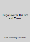 Hardcover Diego Rivera: His Life and Times Book