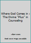 Hardcover Where God Comes in : The Divine "Plus" in Counseling Book