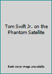 Tom Swift Jr. on the Phantom Satellite