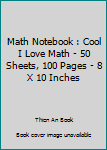 Paperback Math Notebook : Cool I Love Math - 50 Sheets, 100 Pages - 8 X 10 Inches Book