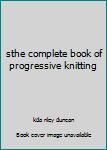 Hardcover sthe complete book of progressive knitting Book