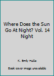 Hardcover Where Does the Sun Go At Night? Vol. 14 Night Book