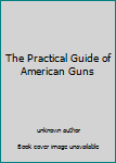 Unknown Binding The Practical Guide of American Guns Book