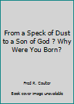 Paperback From a Speck of Dust to a Son of God ? Why Were You Born? Book
