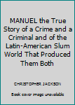 Hardcover MANUEL the True Story of a Crime and a Criminal and of the Latin-American Slum World That Produced Them Both Book