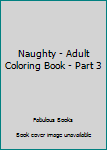 Paperback Naughty - Adult Coloring Book - Part 3 Book