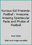 Paperback Kurious Kid Presents: Football : Awesome Amazing Spectacular Facts and Photos of Football Book