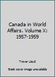 Hardcover Canada in World Affairs. Volume X: 1957-1959 Book