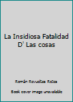 La Insidiosa Fatalidad D' Las cosas (Spanish Edition)