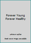 Unknown Binding Forever Young Forever Healthy Book