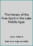 Hardcover The Heresy of the Free Spirit in the Later Middle Ages Book