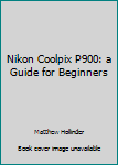 Paperback Nikon Coolpix P900: a Guide for Beginners Book