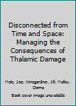 Paperback Disconnected from Time and Space: Managing the Consequences of Thalamic Damage Book