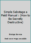 Paperback Simple Sabotage a Field Manual : (How to Be Secretly Destructive) Book