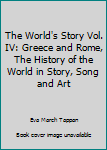 The World's Story Vol. IV: Greece and Rome, The History of the World in Story, Song and Art