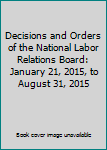 Decisions and Orders Of the National Labor Relations Board: January 21, 2015, to August 31, 2015 (Volume 352)