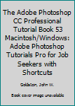 Paperback The Adobe Photoshop CC Professional Tutorial Book 53 Macintosh/Windows: Adobe Photoshop Tutorials Pro for Job Seekers with Shortcuts Book