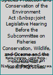 H.R. 3558, the Species Protection and Conservation of the Environment Act : joint legislative hearing before the Subcommittee on Fisheries ... Recreation, and Public Lands and the Subc