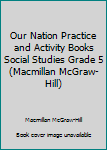 Paperback Our Nation Practice and Activity Books Social Studies Grade 5 (Macmillan McGraw-Hill) Book