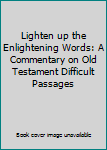 Lighten up the Enlightening Words: A Commentary on Old Testament Difficult Passages