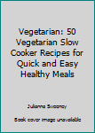 Paperback Vegetarian: 50 Vegetarian Slow Cooker Recipes for Quick and Easy Healthy Meals Book