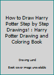Paperback How to Draw Harry Potter Step by Step Drawings! : Harry Potter Drawing and Coloring Book