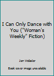 Paperback I Can Only Dance with You ("Woman's Weekly" Fiction) Book