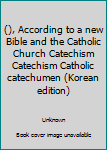(), According to a new Bible and the Catholic Church Catechism Catechism Catholic catechumen (Korean edition)