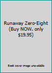 Unknown Binding Runaway Zero-Eight (Buy NOW, only $19.95) Book