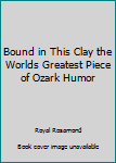 Hardcover Bound in This Clay the Worlds Greatest Piece of Ozark Humor Book
