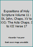 Hardcover Expositions of Holy Scripture Volume 11 : St. John, Chaps. XV to XXI; The Acts Chaps. I to XII Verse 17 Book