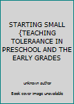 Unknown Binding STARTING SMALL {TEACHING TOLERAANCE IN PRESCHOOL AND THE EARLY GRADES Book