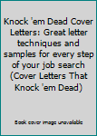 Knock 'em Dead Cover Letters: Great letter techniques and samples for every step of your job search
