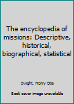 Unknown Binding The encyclopedia of missions: Descriptive, historical, biographical, statistical Book