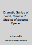 Unknown Binding Dramatic Genius of Verdi, Volume I*: Studies of Selected Operas Book