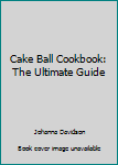 Paperback Cake Ball Cookbook: The Ultimate Guide Book