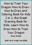 Paperback How to Train Your Dragon How to Draw : How to Draw and Coloring Book for Kids 2 in 1. the Great Drawing Book for Kids. Learn How to Draw How to Train Your Dragon Book