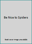Hardcover Be Nice to Spiders Book
