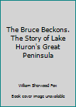 Hardcover The Bruce Beckons. The Story of Lake Huron's Great Peninsula Book