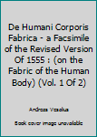 Paperback De Humani Corporis Fabrica - a Facsimile of the Revised Version Of 1555 : (on the Fabric of the Human Body) (Vol. 1 Of 2) Book