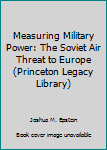 Hardcover Measuring Military Power: The Soviet Air Threat to Europe (Princeton Legacy Library) Book