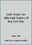 Paperback Look Away: an alternate history of the Civil War Book