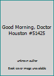 Unknown Binding Good Morning, Doctor Houston #51425 Book
