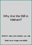 Hardcover Why Are We Still in Vietnam? Book