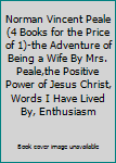 Norman Vincent Peale(4 Books for the Price of 1)-the Adventure of Being a Wife By Mrs. Peale,the Positive Power of Jesus Christ, Words I Have Lived By, Enthusiasm