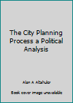 The City Planning Process a Political Analysis
