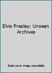 Hardcover Elvis Presley: Unseen Archives Book