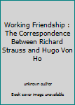 Unknown Binding Working Friendship : The Correspondence Between Richard Strauss and Hugo Von Ho Book