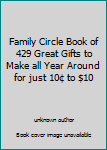 Family Circle Book of 429 Great Gifts to Make all Year Around for just 10¢ to $10